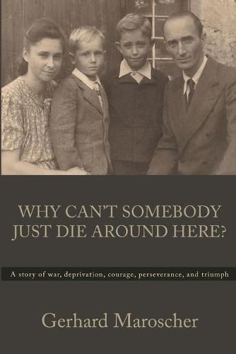 Cover image for Why Can't Somebody Just Die Around Here?: A story of war, deprivation, courage, perseverance, and triumph
