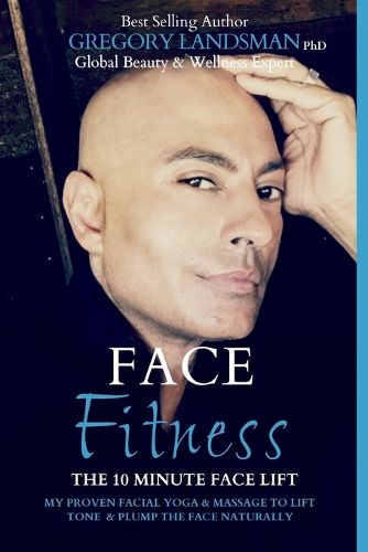 Cover image for Face Fitness: The 10 Minute Face Lift - My Proven Facial Yoga Exercises and Massage for a Younger Looking Face in 10 Minutes a Day