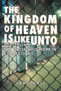 Cover image for The Kingdom of Heaven Is Like Unto: Devotions for Those Who Work in Corrections