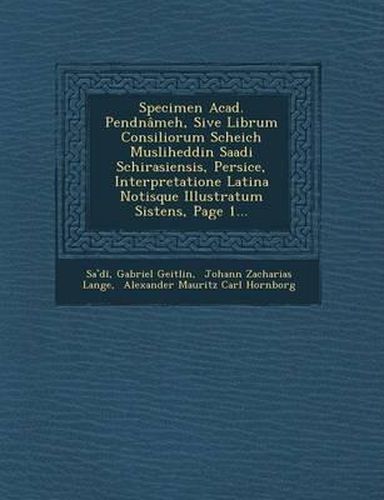 Cover image for Specimen Acad. Pendnameh, Sive Librum Consiliorum Scheich Musliheddin Saadi Schirasiensis, Persice, Interpretatione Latina Notisque Illustratum Sistens, Page 1...