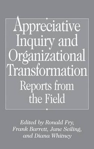 Appreciative Inquiry and Organizational Transformation: Reports from the Field