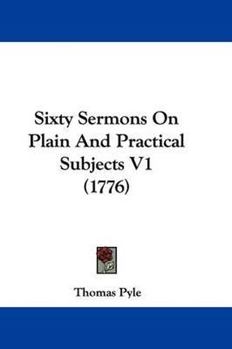 Sixty Sermons on Plain and Practical Subjects V1 (1776)