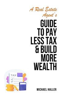 Cover image for A Real Estate Agent's Guide to Pay Less Tax & Build More Wealth