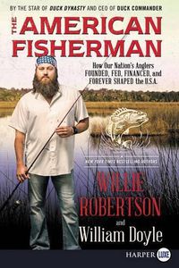 Cover image for The American Fisherman: How Our Nation's Anglers Founded, Fed, Financed, and Forever Shaped the U.S.A.