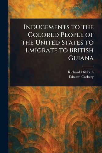 Cover image for Inducements to the Colored People of the United States to Emigrate to British Guiana