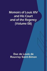 Cover image for Memoirs of Louis XIV and His Court and of the Regency (Volume 08)