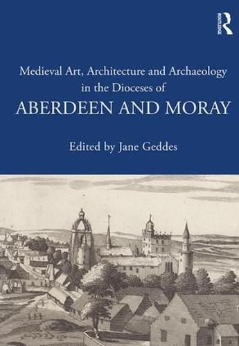 Cover image for Medieval Art, Architecture and Archaeology in the Dioceses of Aberdeen and Moray