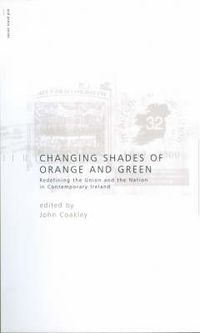Cover image for Changing Shades of Orange and Green: Redefining the Union and Nation in Contemporary Ireland