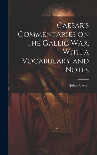 Cover image for Caesar's Commentaries on the Gallic war, With a Vocabulary and Notes