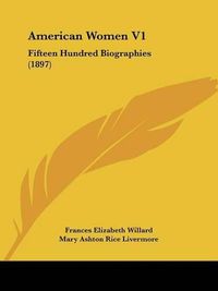 Cover image for American Women V1: Fifteen Hundred Biographies (1897)