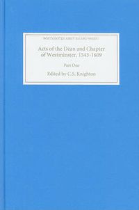 Cover image for Acts of the Dean and Chapter of Westminster, 1543-1609: Part I. The First Collegiate Church, 1543-1556