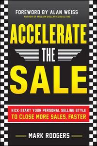 Cover image for Accelerate the Sale: Kick-Start Your Personal Selling Style to Close More Sales, Faster