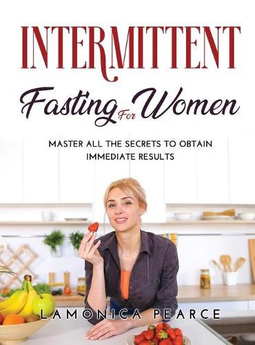 Cover image for Intermittent Fasting for Women: Master All the Secrets to Obtain Immediate Results