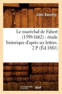 Cover image for Le Marechal de Fabert (1599-1662): Etude Historique d'Apres Ses Lettres. 2 P (Ed.1881)