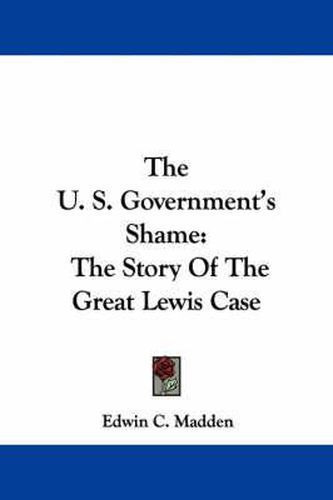 Cover image for The U. S. Government's Shame: The Story of the Great Lewis Case