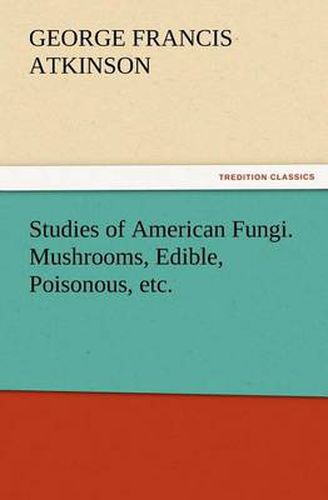 Cover image for Studies of American Fungi. Mushrooms, Edible, Poisonous, etc.