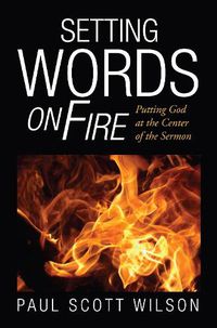 Cover image for Setting Words on Fire: Putting God at the Center of the Sermon