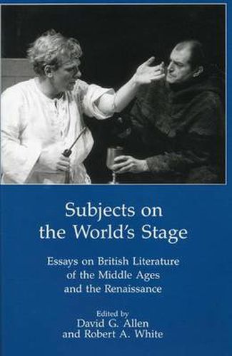 Subjects On The World'S Stage: Essays on British Literature of the Middle Ages and the Renaissqance