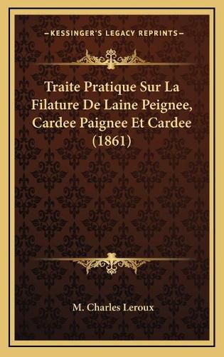 Cover image for Traite Pratique Sur La Filature de Laine Peignee, Cardee Paignee Et Cardee (1861)