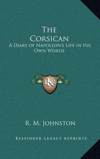 Cover image for The Corsican: A Diary of Napoleon's Life in His Own Words