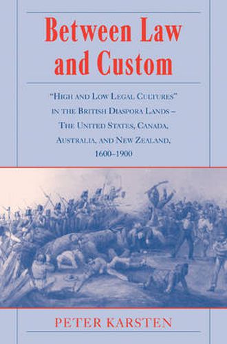 Cover image for Between Law and Custom: 'High' and 'Low' Legal Cultures in the Lands of the British Diaspora - The United States, Canada, Australia, and New Zealand, 1600-1900