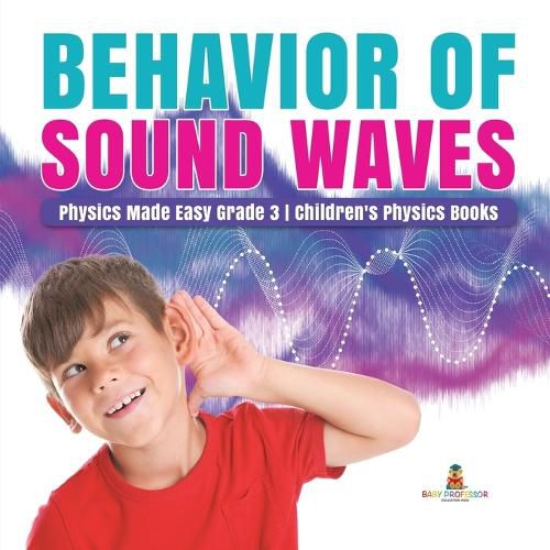 Cover image for Behavior of Sound Waves Physics Made Easy Grade 3 Children's Physics Books