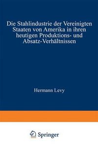 Cover image for Die Stahlindustrie Der Vereinigten Staaten Von Amerika in Ihren Heutigen Produktions- Und Absatz-Verhaltnissen