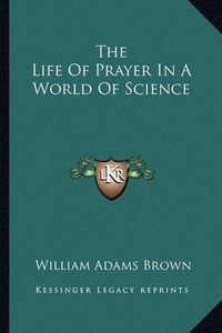 Cover image for The Life of Prayer in a World of Science