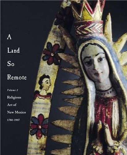 Cover image for A Land So Remote:: Volume 2: Religious Art of New Mexico