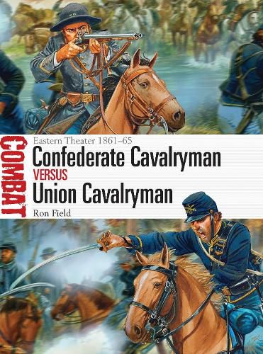 Confederate Cavalryman vs Union Cavalryman: Eastern Theater 1861-65