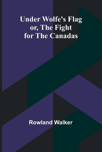 Cover image for Under Wolfe's Flag; or, The Fight for the Canadas