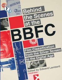 Cover image for Behind the Scenes at the BBFC: Film Classification from the Silver Screen to the Digital Age