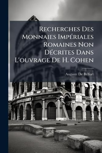 Cover image for Recherches Des Monnaies Impriales Romaines Non Dcrites Dans L'Ouvrage de H. Cohen