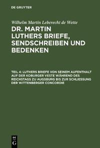 Cover image for Luthers Briefe Von Seinem Aufenthalt Auf Der Koburger Veste Wahrend Des Reichstags Zu Augsburg Bis Zur Schliessung Der Wittenberger Concordie