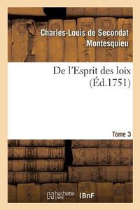 Cover image for de l'Esprit Des Loix Ou Du Rapport Que Les Loix Doivent Avoir Avec La Constitution: de Chaque Gouvernement, Les Moeurs, Le Climat, La Religion, Le Commerce. Tome 3