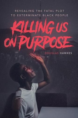 Cover image for Killing Us On Purpose: Revealing The Fatal Plot To Exterminate Black People