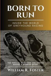 Cover image for Born to Run-Inside the World of Greyhound Racing