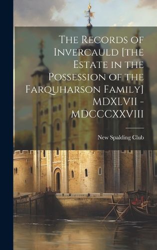 Cover image for The Records of Invercauld [the Estate in the Possession of the Farquharson Family] MDXLVII - MDCCCXXVIII