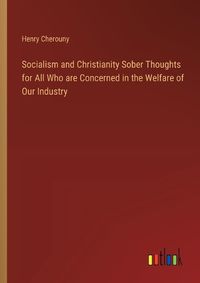 Cover image for Socialism and Christianity Sober Thoughts for All Who are Concerned in the Welfare of Our Industry