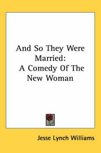 Cover image for And So They Were Married: A Comedy of the New Woman