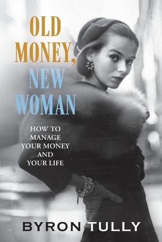 Cover image for Old Money, New Woman: How to Manage Your Money and Your Life