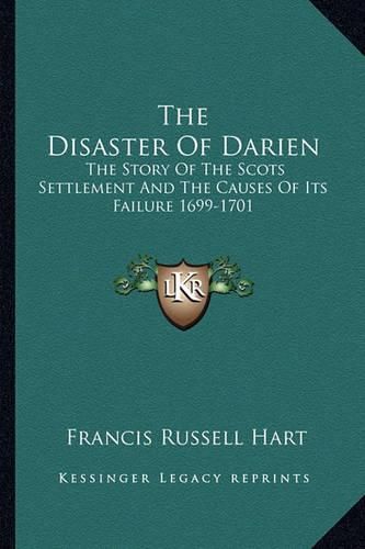 Cover image for The Disaster of Darien: The Story of the Scots Settlement and the Causes of Its Failure 1699-1701