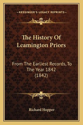 Cover image for The History of Leamington Priors: From the Earliest Records, to the Year 1842 (1842)