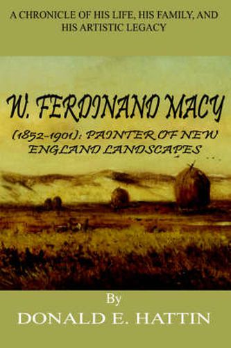 Cover image for W. Ferdinand Macy (1852-1901): Painter of New England Landscapes: A Chronicle of His Life, His Family, and His Artistic Legacy