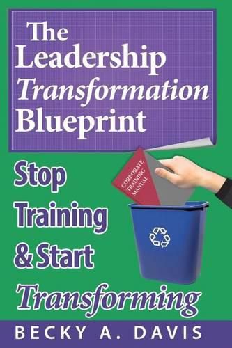 Leadership Transformation Blueprint (Paperback): Stop Training and Start Transforming