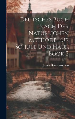 Cover image for Deutsches Buch Nach Der Natuerlichen Methode Fuer Schule Und Haus, Book 2