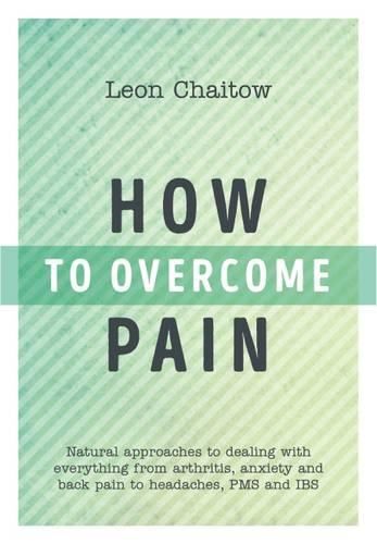 Cover image for How to Overcome Pain: Natural Approaches to Dealing with Everything from Arthritis, Anxiety and Back Pain to Headaches, PMS, and IBS