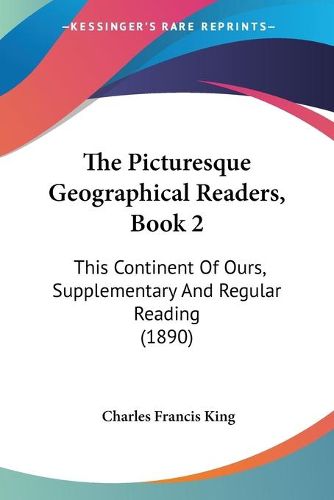The Picturesque Geographical Readers, Book 2: This Continent of Ours, Supplementary and Regular Reading (1890)