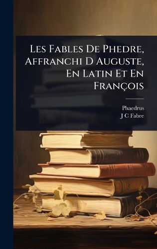Cover image for Les Fables De Phedre, Affranchi D Auguste, En Latin Et En Francois