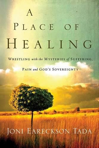 A Place of Healing: Wrestling with the Mysteries of Suffering, Pain, and God's Sovereignty